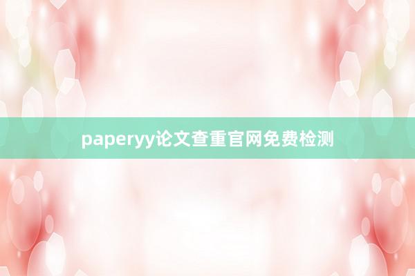 paperyy论文查重官网免费检测